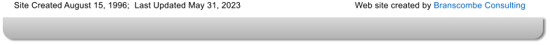 Site Created August 15, 1996;  Last Updated May 31, 2023 Web site created by Branscombe Consulting